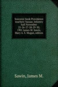 Souvenir book Providence teachers' bazaar, Infantry hall November 25-26-27-28-29-30, 1901 James M. Sawin, Mary A. S. Mugan, editors