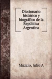Diccionario historico y biografico de la Republica Argentina