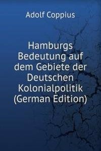Hamburgs Bedeutung auf dem Gebiete der Deutschen Kolonialpolitik