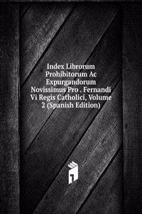 Index Librorum Prohibitorum Ac Expurgandorum Novissimus Pro . Fernandi Vi Regis Catholici, Volume 2 (Spanish Edition)