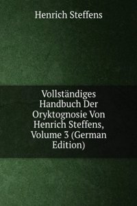 Vollstandiges Handbuch Der Oryktognosie Von Henrich Steffens, Volume 3 (German Edition)
