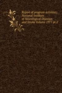 Report of program activities: National Institute of Neurological Diseases and Stroke Volume 1971 pt.2