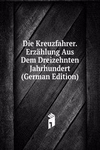 Die Kreuzfahrer. Erzahlung Aus Dem Dreizehnten Jahrhundert (German Edition)