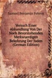 Versuch Einer Abhandlung Von Der Noch Bevorstehenden Merkwuerdigen Bekehrung Der Juden (German Edition)