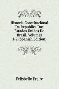 Historia Constitucional Da Republica Dos Estados Unidos Do Brasil, Volumes 1-2 (Spanish Edition)