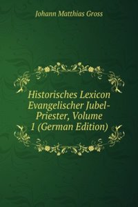 Historisches Lexicon Evangelischer Jubel-Priester, Volume 1 (German Edition)