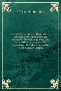 Entwicklungslehre Und Darwinismus: Eine Kritische Darstellung Der Modernen Entwicklungslehre Und Ihrer Erklarungsversuche Mit Besonderer . Des Menschen in Der Natur (German Edition)