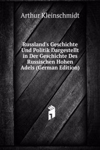 Russland's Geschichte Und Politik Dargestellt in Der Geschichte Des Russischen Hohen Adels (German Edition)