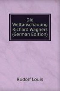 Die Weltanschauung Richard Wagners (German Edition)