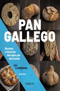 Pan gallego: Recetas e historias del mejor pan del mundo