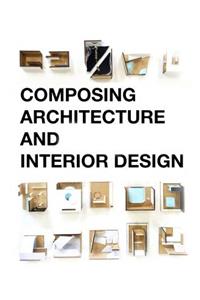 Composing Architecture and Interior Design