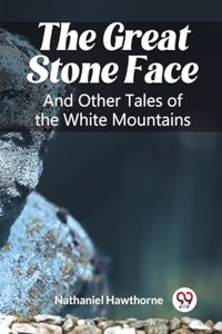 Great Stone Face And Other Tales of the White Mountains