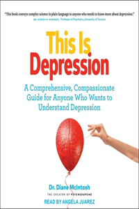 This Is Depression: A Comprehensive, Compassionate Guide for Anyone Who Wants to Understand Depression