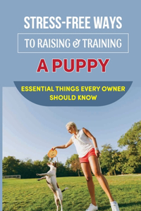 Stress-Free Ways To Raising & Training A Puppy