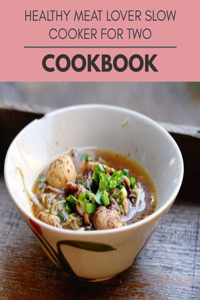 Healthy Meat Lover Slow Cooker For Two Cookbook