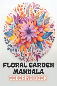 Floral Garden Mandala Coloring Book: 100+ High-Quality and Unique Coloring Pages For All Fans