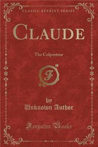 Claude: The Colporteur (Classic Reprint)