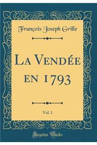 La Vendée en 1793, Vol. 1 (Classic Reprint)