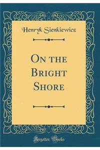 On the Bright Shore (Classic Reprint)