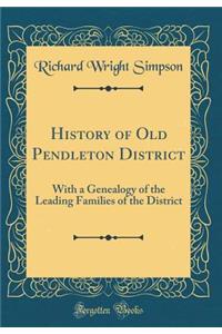 History of Old Pendleton District: With a Genealogy of the Leading Families of the District (Classic Reprint)