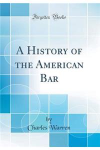 A History of the American Bar (Classic Reprint)