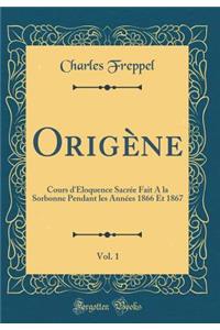 Origï¿½ne, Vol. 1: Cours d'ï¿½loquence Sacrï¿½e Fait a la Sorbonne Pendant Les Annï¿½es 1866 Et 1867 (Classic Reprint)