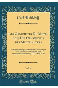 Les Ornements Du Moyen Age; Die Ornamentik Des Mittelalters, Vol. 4: Eine Sammlung AuserwÃ¤hlter Verzierungen Und Profile Byzantinischer Und Deutscher Architektur; XIX-XXIV Heft (Classic Reprint)