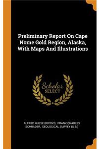 Preliminary Report on Cape Nome Gold Region, Alaska, with Maps and Illustrations