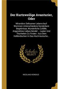 Kurtzweilige Avanturier, Oder: Mirandors Seltsamer Lebens-lauf: Worinnen Unterschiedene Sonderbare Begebnisse, Wunderliche Zufälle, Angenehme Liebes-händel ... Laster Und Thorheit