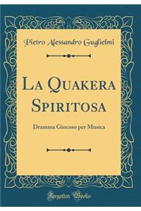 La Quakera Spiritosa: Dramma Giocoso Per Musica (Classic Reprint)