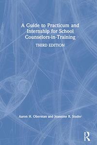 A Guide to Practicum and Internship for School Counselors-in-Training