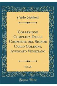 Collezione Completa Delle Commedie del Signor Carlo Goldoni, Avvocato Veneziano, Vol. 26 (Classic Reprint)