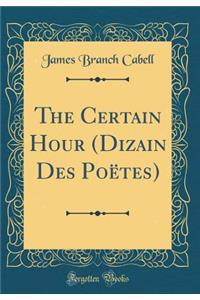 The Certain Hour (Dizain Des PoÃ«tes) (Classic Reprint)