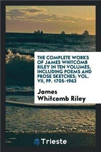 Complete Works of James Whitcomb Riley in Ten Volumes, Including Poems and Prose Sketches; Vol. VII, Pp. 1705-1963