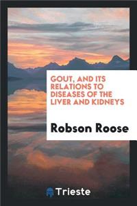 Gout, and Its Relations to Diseases of the Liver and Kidneys