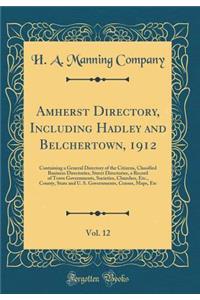 Amherst Directory, Including Hadley and Belchertown, 1912, Vol. 12: Containing a General Directory of the Citizens, Classified Business Directories, Street Directories, a Record of Town Governments, Societies, Churches, Etc., County, State and U. S