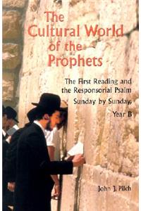 Cultural World of the Prophets: The First Reading and Responsorial Psalm, Sunday by Sunday: Year B