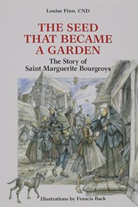 The Seed That Became a Garden: The Story of Saint Marguerite Bourgeoys
