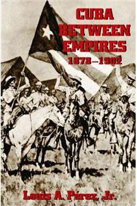 Cuba Between Empires 1878-1902