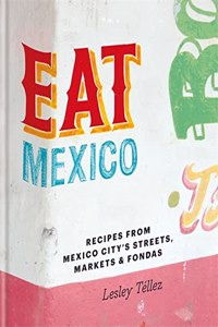 Eat Mexico: Recipes from Mexico City's Streets, Markets and Fondas
