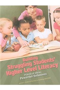 Building Struggling Students' Higher Level Literacy: Practical Ideas, Powerful Solutions
