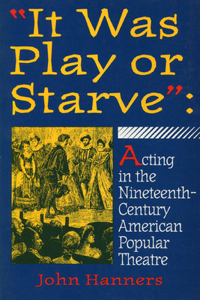 "It Was Play or Starve": Acting in the Nineteenth-Century American Popular Theatre