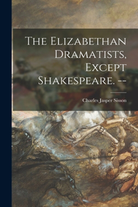 Elizabethan Dramatists, Except Shakespeare. --