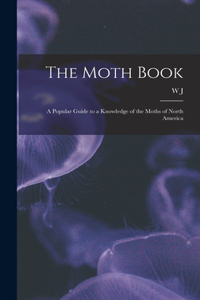 Moth Book; a Popular Guide to a Knowledge of the Moths of North America