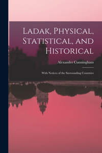 Ladak, Physical, Statistical, and Historical; With Notices of the Surrounding Countries