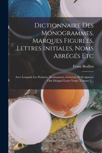 Dictionnaire Des Monogrammes, Marques Figurées, Lettres Initiales, Noms Abrégés Etc