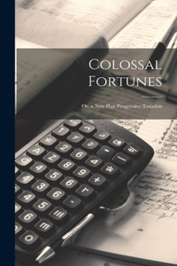 Colossal Fortunes