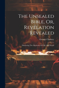 Unsealed Bible, Or, Revelation Revealed