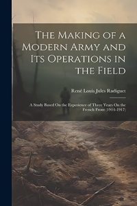 Making of a Modern Army and Its Operations in the Field