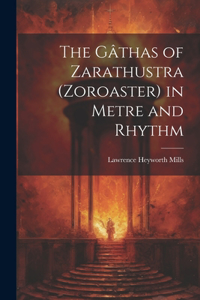 Gâthas of Zarathustra (Zoroaster) in Metre and Rhythm